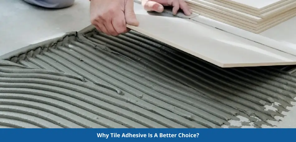 Why Tile Adhesive is a Better Choice?